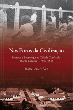 Nos Poros Da Civilização: Leprosos E Leprólogos Na Cidade Confinada (santa Catarina, 1936-1952)