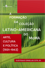 A Formação Da Coleção Latino-americana Do Moma: Arte, Cultura E Política (1931-1943)