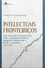 Intelectuais Fronteiriços: Lídia Besouchet E Newton Freitas: Exílio, Engajamento Político E Mediações Culturais Entre O Brasil E A Argentina (1938-1950)