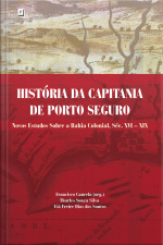 História Da Capitania De Porto Seguro: Novos Estudos Sobre A Bahia Colonial, Séc. Xvi – Xix