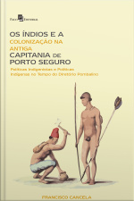 Os Índios E A Colonização Na Antiga Capitania De Porto Seguro: Políticas Indigenistas E Políticas Indígenas No Tempo Do Diretório Pombalino