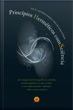 Princípios Herméticos Comsciência: Um Compreensível Mergulho No Estranho Mundo Quântico Em Que Vivemos E Nos Conhecimentos Milenares Sobre O Universo