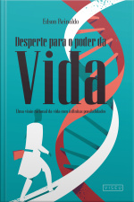 Desperte Para O Poder Da Vida: Uma Visão Racional Da Vida Com Infinitas Possibilidades