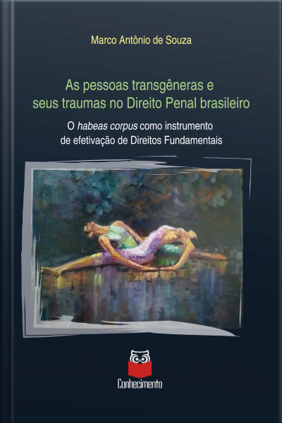 As Pessoas Transgeneras E Seus Traumas No Direito Penal Brasileiro: O Habeas Corpus Como Instrumento De Efetivação De Direitos Fundamentais