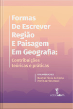 Formas De Escrever Região E Paisagem Em Geografia: Contribuições Teóricas E Práticas