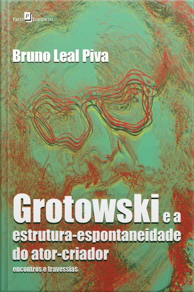 Grotowski E A Estrutura-espontaneidade Do Ator-criador: Encontros E Travessias