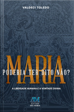 Maria Poderia Ter Dito Não?: A Liberdade Humana E A Vontade Divina