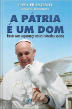 A Pátria É Um Dom: Rever Com Esperança Nossos Vínculos Sociais