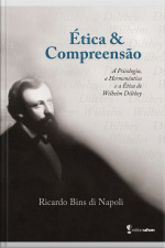 Ética E Compreensão: A Psicologia, A Hermenêutica E A Ética De Wilhelm Dilthey