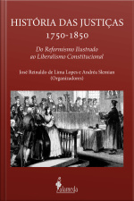Histórias Das Justiças 1750-1850: Do Reformismo Ilustrado Ao Liberalismo Constitucional