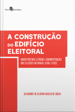 A Construção Do Edifício Eleitoral: Magistratura Letrada E Administração Das Eleições No Brasil (1881-1932)