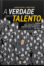 A Verdade Sobre O Talento: Um Guia Para Formar Uma Equipe Dinâmica, Concretizar Potenciais E Ajudar Os Líderes A Ter Êxito