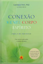 Conexão Mente Corpo Espírito: Para O Seu Bem-estar - Uma Cientista Ousada Avaliza A Medicina Alternativa