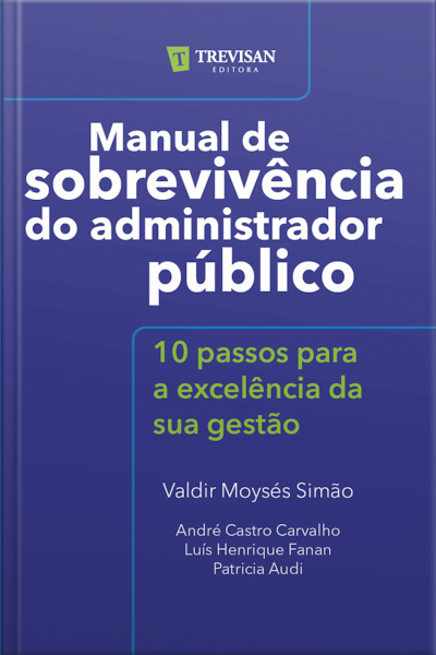 Manual De Sobrevivência Do Administrador Público: 10 Passos Para A Excelência Da Sua Gestão