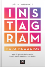 Instagram Para Negócios: Aprenda A Vender Todos Os Dias Transformando Seguidores Em Clientes