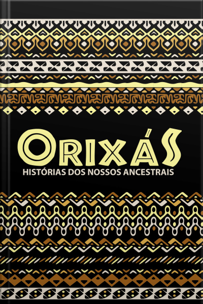 Orixás: Histórias Dos Nossos Ancestrais