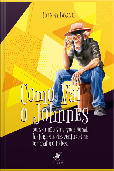 Como Vai O Johnnes: Ou Seu Não Guia Vocacional: Histórias E Desventuras De Um Maluco Beleza
