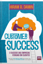 Customer Success: O Sucesso Das Empresas Focadas Em Clientes