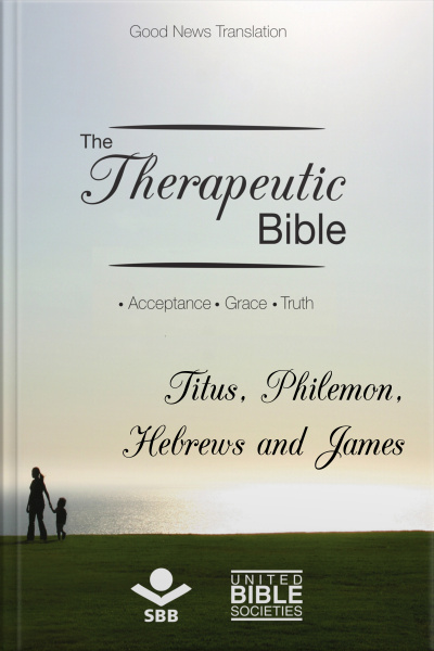 The Therapeutic Bible – Titus, Philemon, Hebrews And James: Acceptance • Grace • Truth