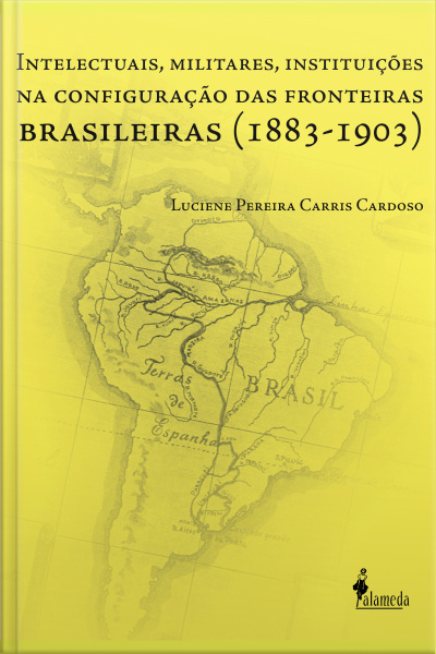 Intelectuais, Militares, Instituições Na Configuração Das Fronteiras Brasileiras