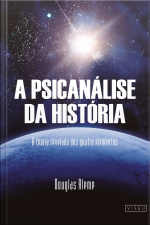 A Psicanálise Da História: A Teoria Relevada Dos Quatro Elementos