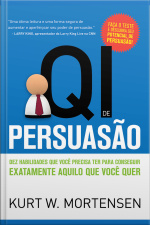 Qi De Persuasão: Dez Habilidades Que Você Precisa Ter Para Conseguir Exatamente Aquilo Que Você Quer