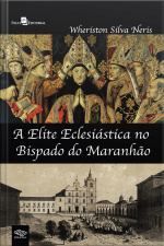 A Elite Eclesiástica No Bispado Do Maranhão