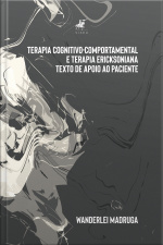 Terapia Cognitivo-comportamental E Terapia Ericksoniana: Texto De Apoio Ao Paciente
