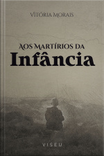 Aos Martírios Da Infância