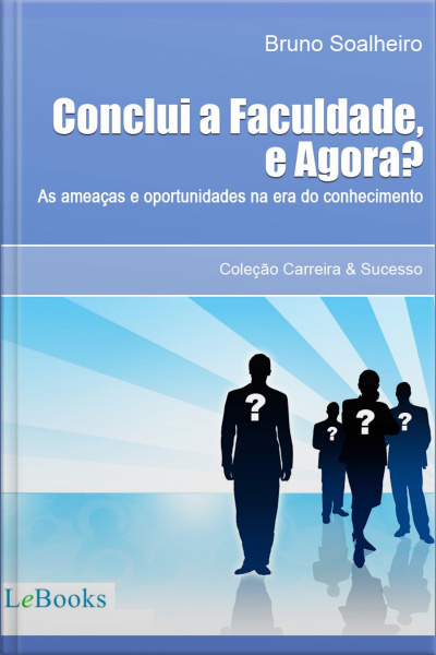 Concluí A Faculdade, E Agora?: As Ameaças E Oportunidades Na Era Do Conhecimento