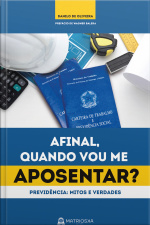 Afinal, Quando Vou Me Aposentar?: Previdência Social: Mitos E Verdades