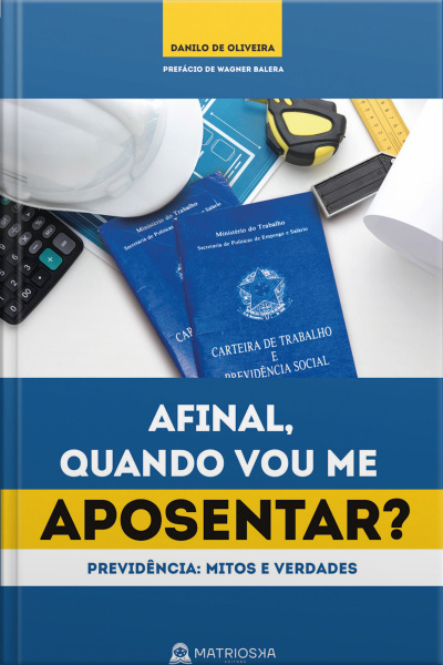 Afinal, Quando Vou Me Aposentar?: Previdência Social: Mitos E Verdades