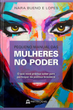 Pequeno Manual Das Mulheres No Poder: O Que Você Precisa Saber Para Participar Da Política Brasileira