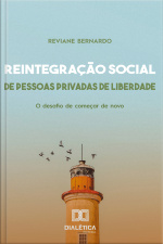 Reintegração Social De Pessoas Privadas De Liberdade: O Desafio De Começar De Novo