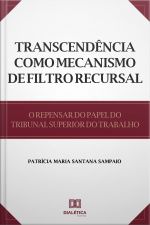 Transcendência Como Mecanismo De Filtro Recursal: O Repensar Do Papel Do Tribunal Superior Do Trabalho