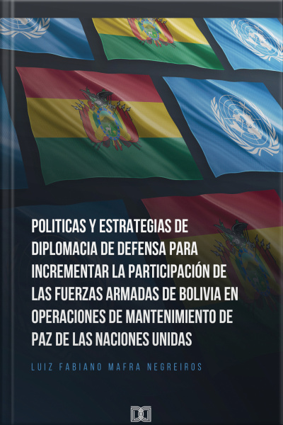 Politicas Y Estrategias De Diplomacia De Defensa Para Incrementar La Participación De Las Fuerzas Armadas De Bolívia En Operaciones De Mantenimiento De Paz De Las Naciones Unidas