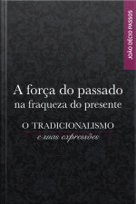 A Força Do Passado Na Fraqueza Do Presente: O Tradicionalismo E Suas Expressões