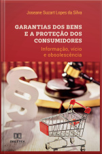 Garantias Dos Bens E A Proteção Dos Consumidores: Informação, Vícios E Obsolescência