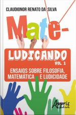 Mateludicando: Ensaios Sobre Filosofia, Matemática E Ludicidade (volume 1)