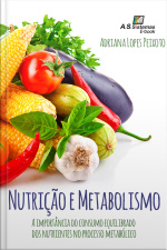 Nutrição E Metabolismo: A Importância Do Consumo Equilibrado Dos Nutrientes No Processo Metabólico