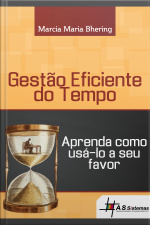 Gestão Eficiente Do Tempo: Aprenda Como Gerenciá-lo A Seu Favor