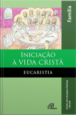 Iniciação À Vida Cristã: Eucaristia: Livro Da Família