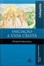 Iniciação À Vida Cristã - Perseverança: Livro Do Catequista