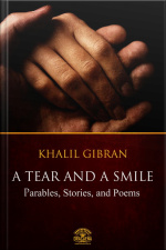 A Tear And A Smile: Parables, Stories, And Poems Of Khalil Gibran