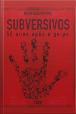 Subversivos: 50 Anos Após O Golpe Militar