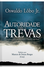 Autoridade Sobre As Trevas: Um Guia Prático De Libertação E Batalha Espiritual