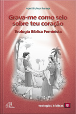 Grava-me Como Selo Sobre Teu Coração: Teologia Bíblica Feminista