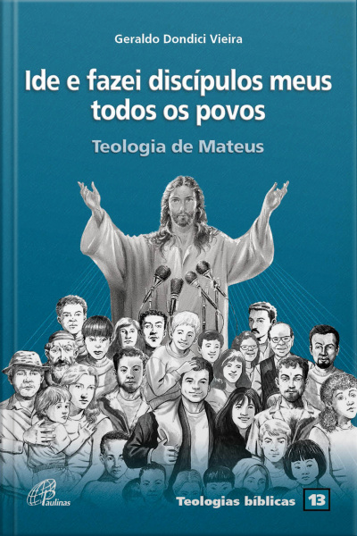 Ide E Fazei Discípulos Meus Todos Os Povos: Teologia De Mateus