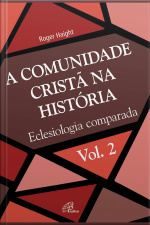 A Comunidade Cristã Na História: Eclesiologia Comparada