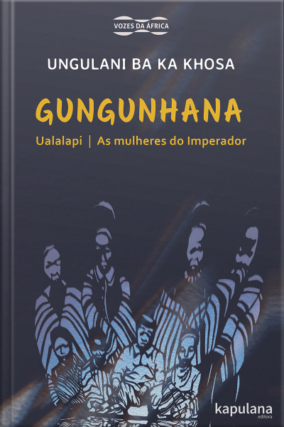 Gungunhana: Ualalapi E As Mulheres Do Imperador